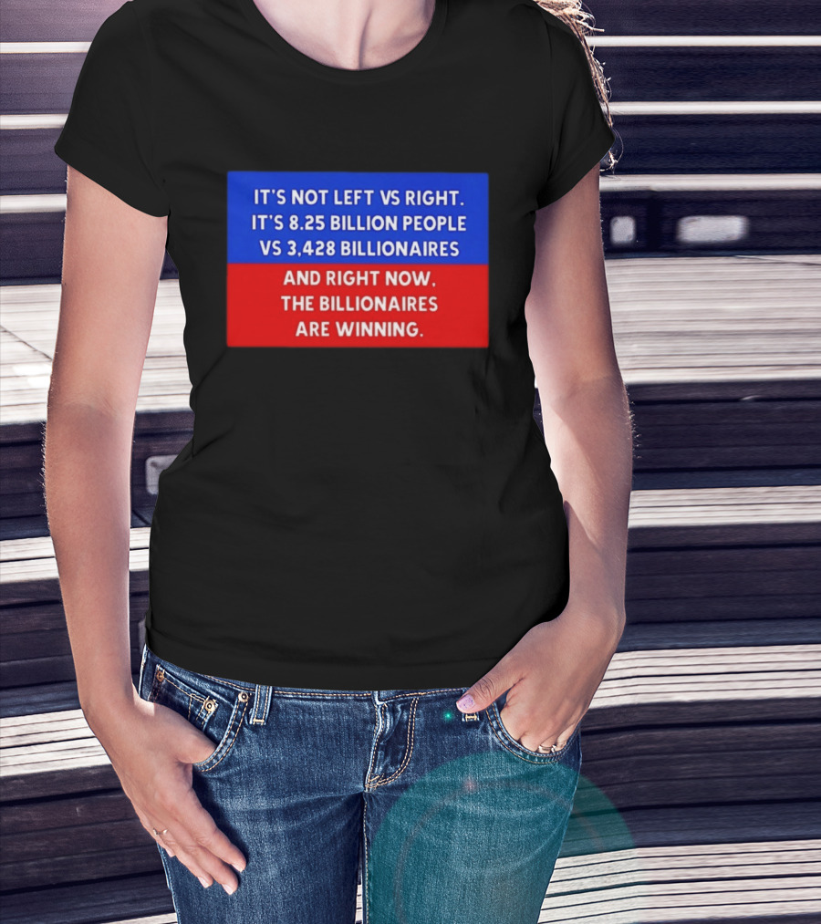 It's Not Left Vs Right 8.25 Billion People Vs 3,428 Billionaires Are Winning T-Shirt