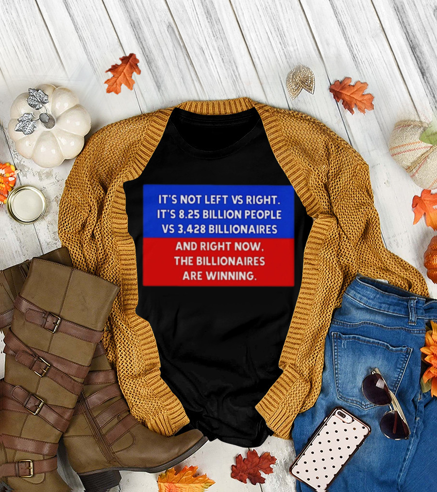 It's Not Left Vs Right 8.25 Billion People Vs 3,428 Billionaires Are Winning T-Shirt