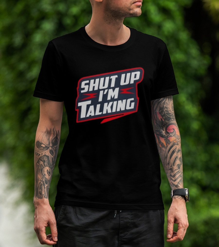 Shut Up I'm Talking T-Shirt