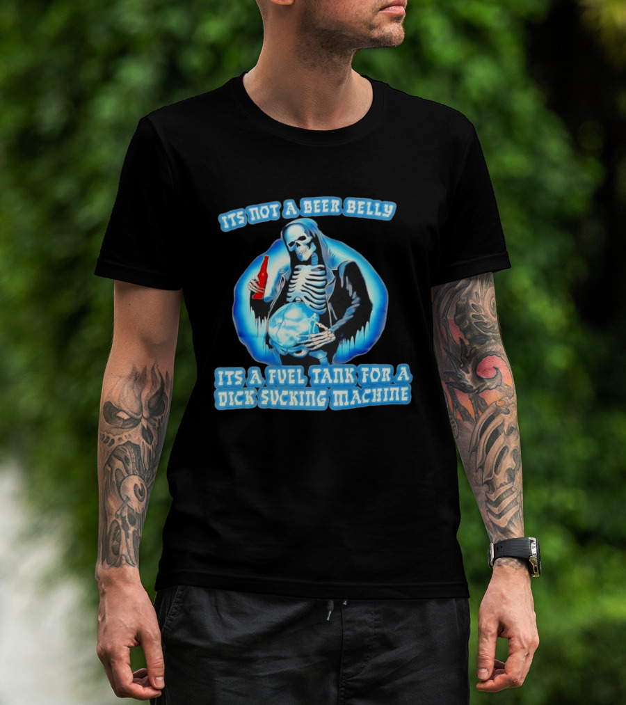 It's Not A Beer Belly Fuel Tank For A Dick Sucking Machine Grim Reaper Skeleton T-Shirt