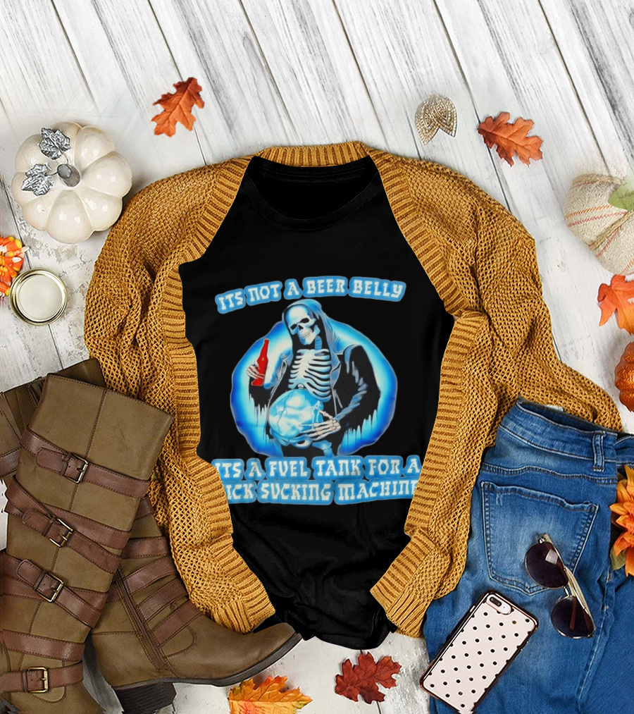 It's Not a Beer Belly Fuel Tank for a Dick Sucking Machine Grim Reaper Skeleton T-Shirt