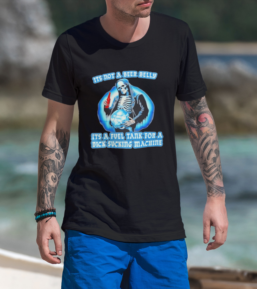 It's Not A Beer Belly Fuel Tank For A Dick Sucking Machine Grim Reaper Skeleton T-Shirt