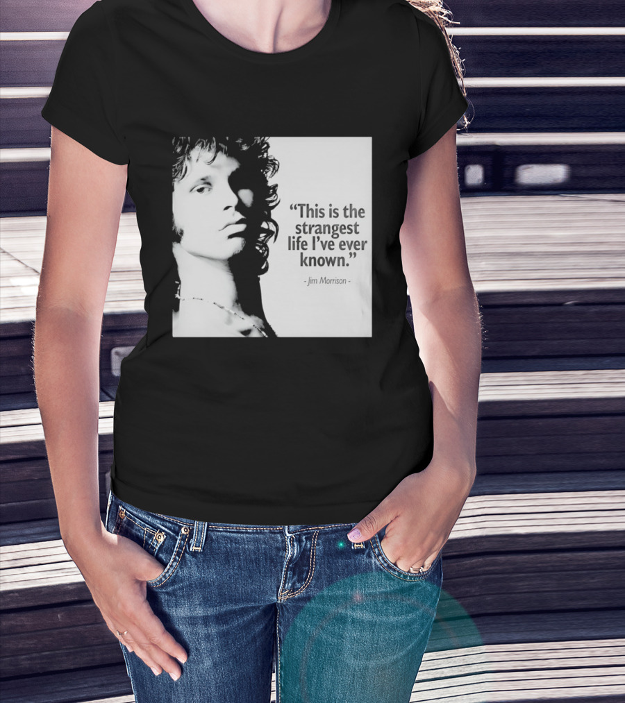 This Is The Strangest Life I've Ever Known Jim Morrison T-Shirt