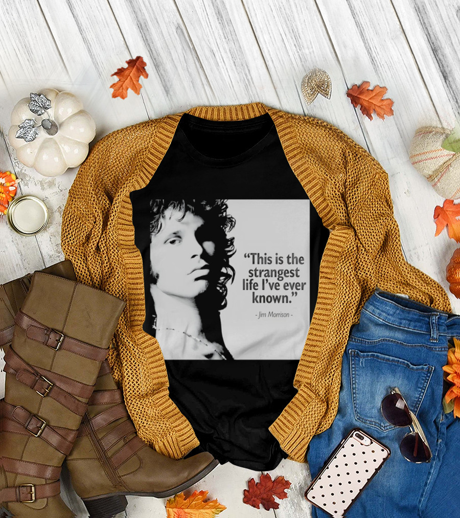 This Is the Strangest Life I've Ever Known Jim Morrison T-Shirt