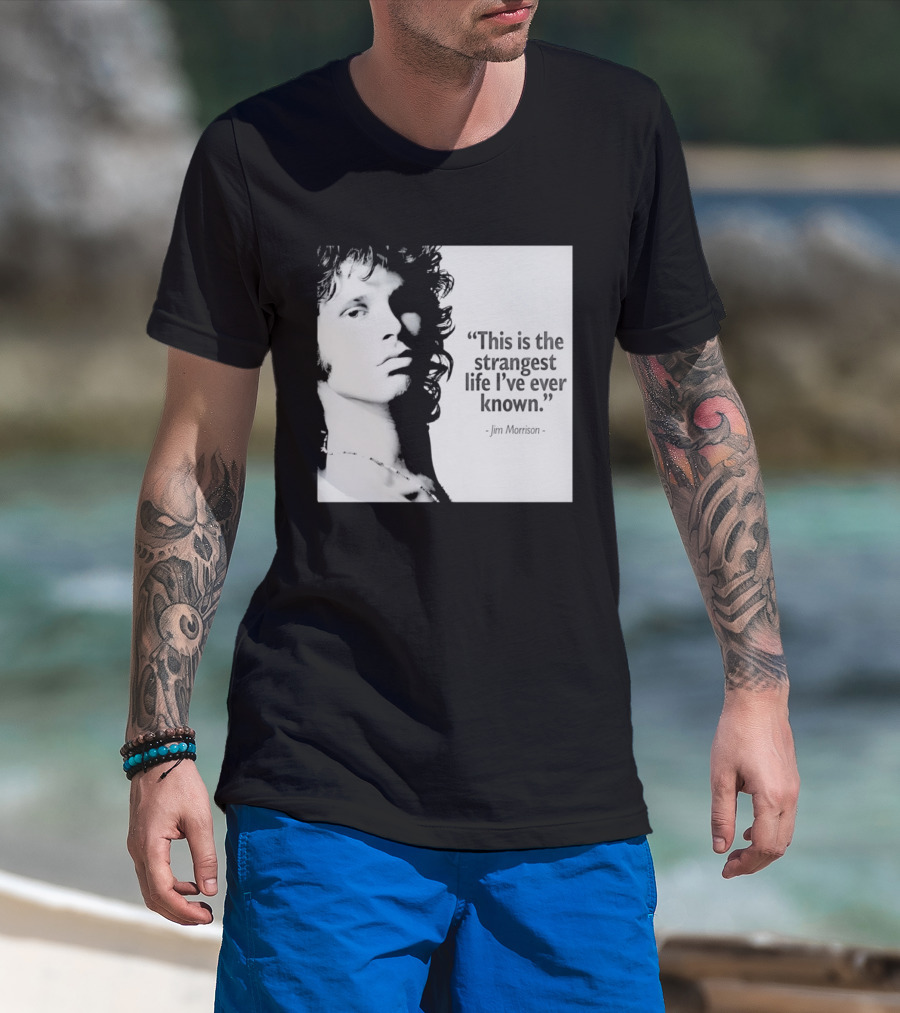 This Is The Strangest Life I've Ever Known Jim Morrison T-Shirt