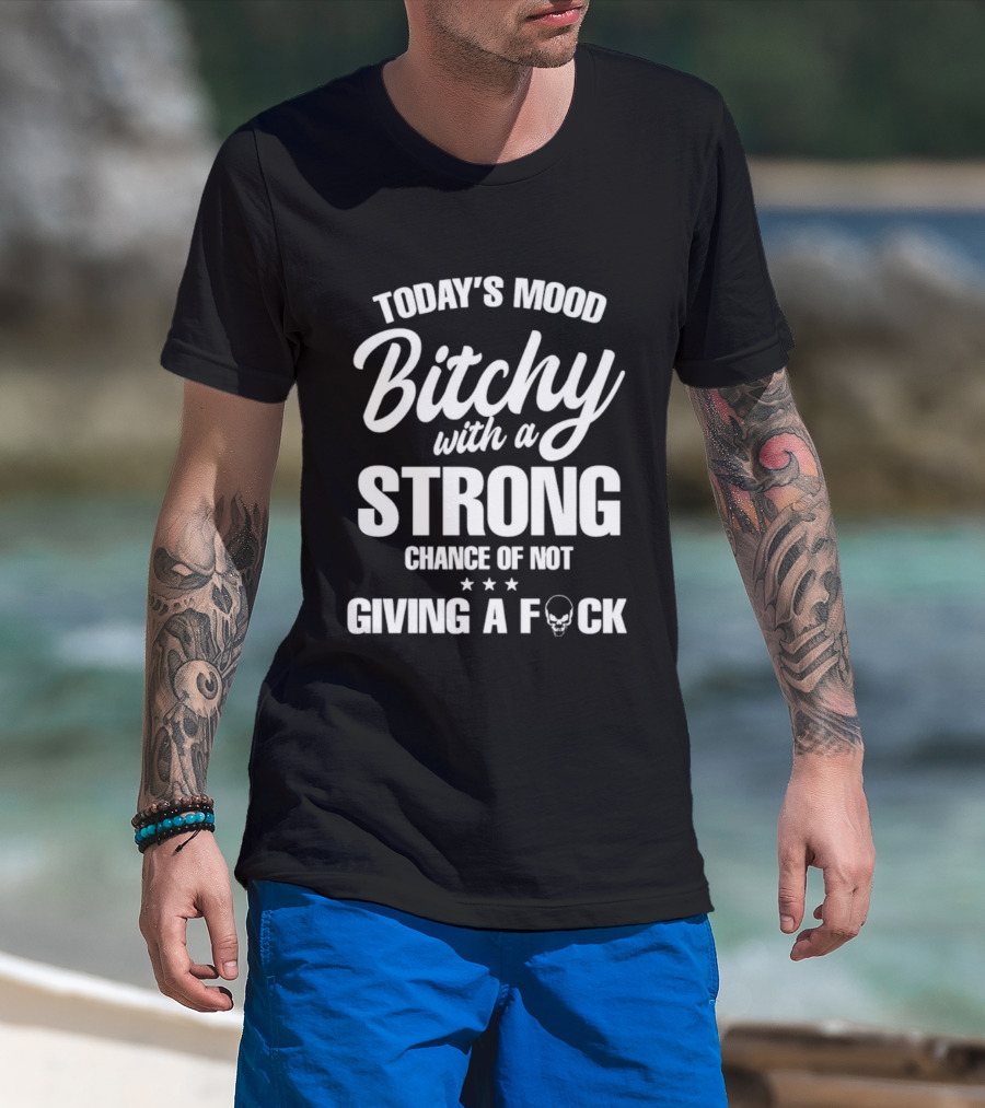 Today's Mood Bitchy With A Strong Chance Of Not Giving A F*** T-Shirt