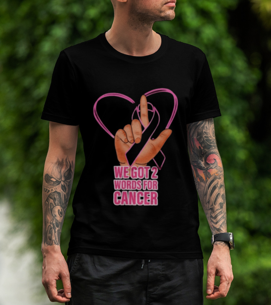 We Got 2 Words For Cancer Pink Ribbon Heart Gesture T-Shirt