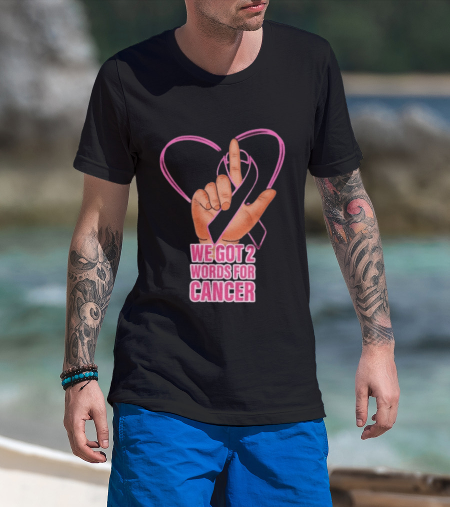 We Got 2 Words For Cancer Pink Ribbon Heart Gesture T-Shirt