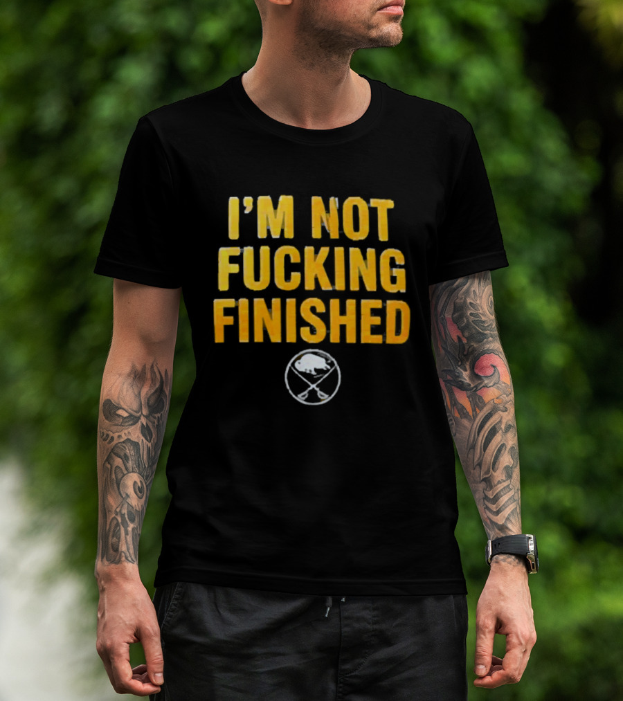 I'm Not Fucking Finished Buffalo Sabres T-Shirt