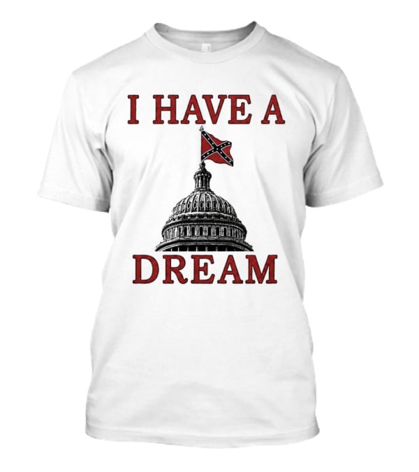 I Have A Dream Confederate Capitol Flag 2026 T-Shirt