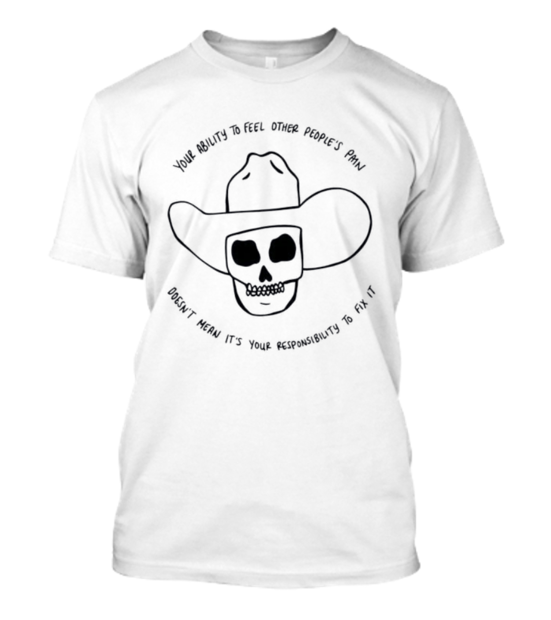 Your Ability To Feel Other People's Pain Doesn't Mean It's Your Responsibility Cowboy Skull T-Shirt
