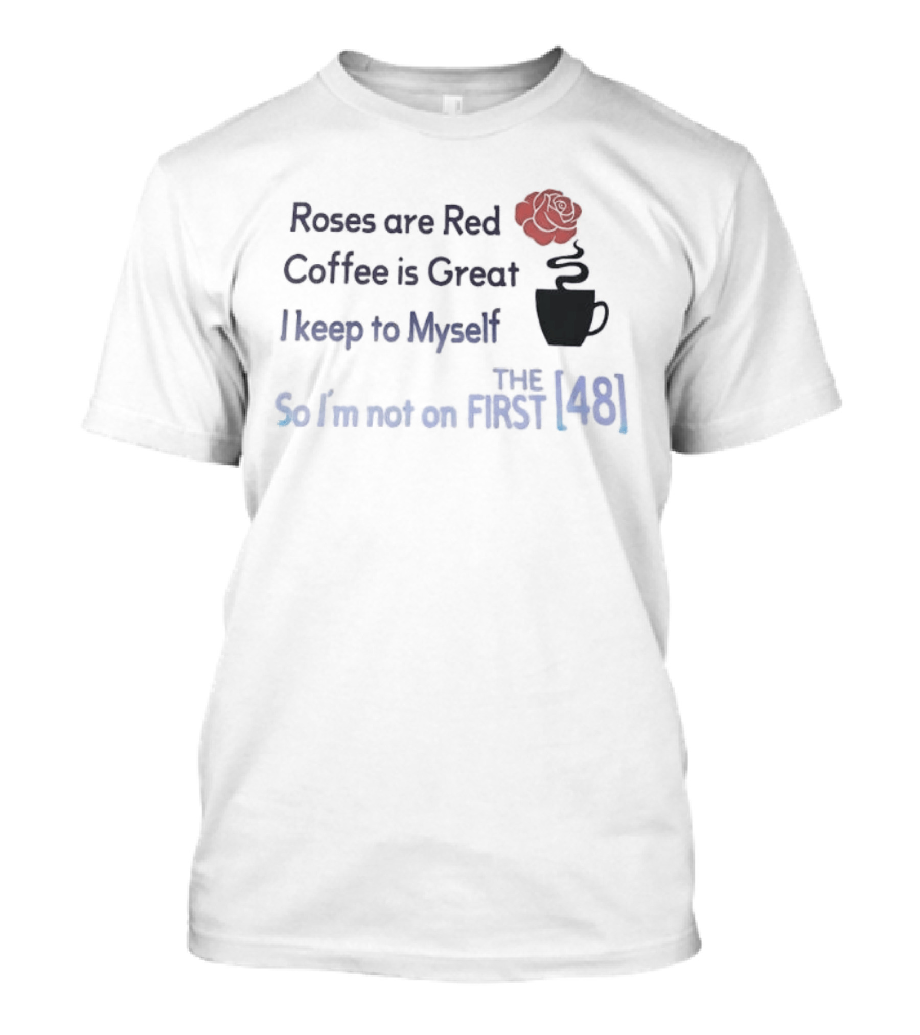 Roses Are Red Coffee Is Great I Keep To Myself So I'm Not On The First 48 T-Shirt