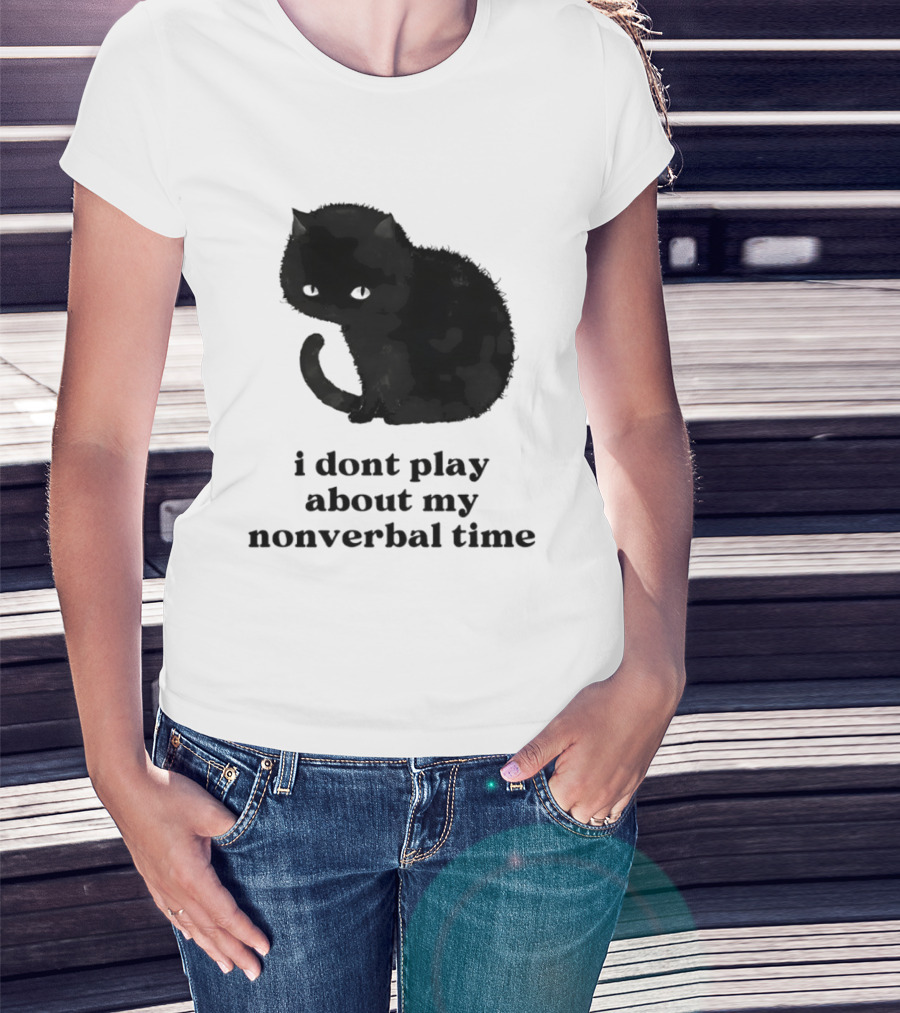 Black Cat I Don't Play About My Nonverbal Time T-Shirt