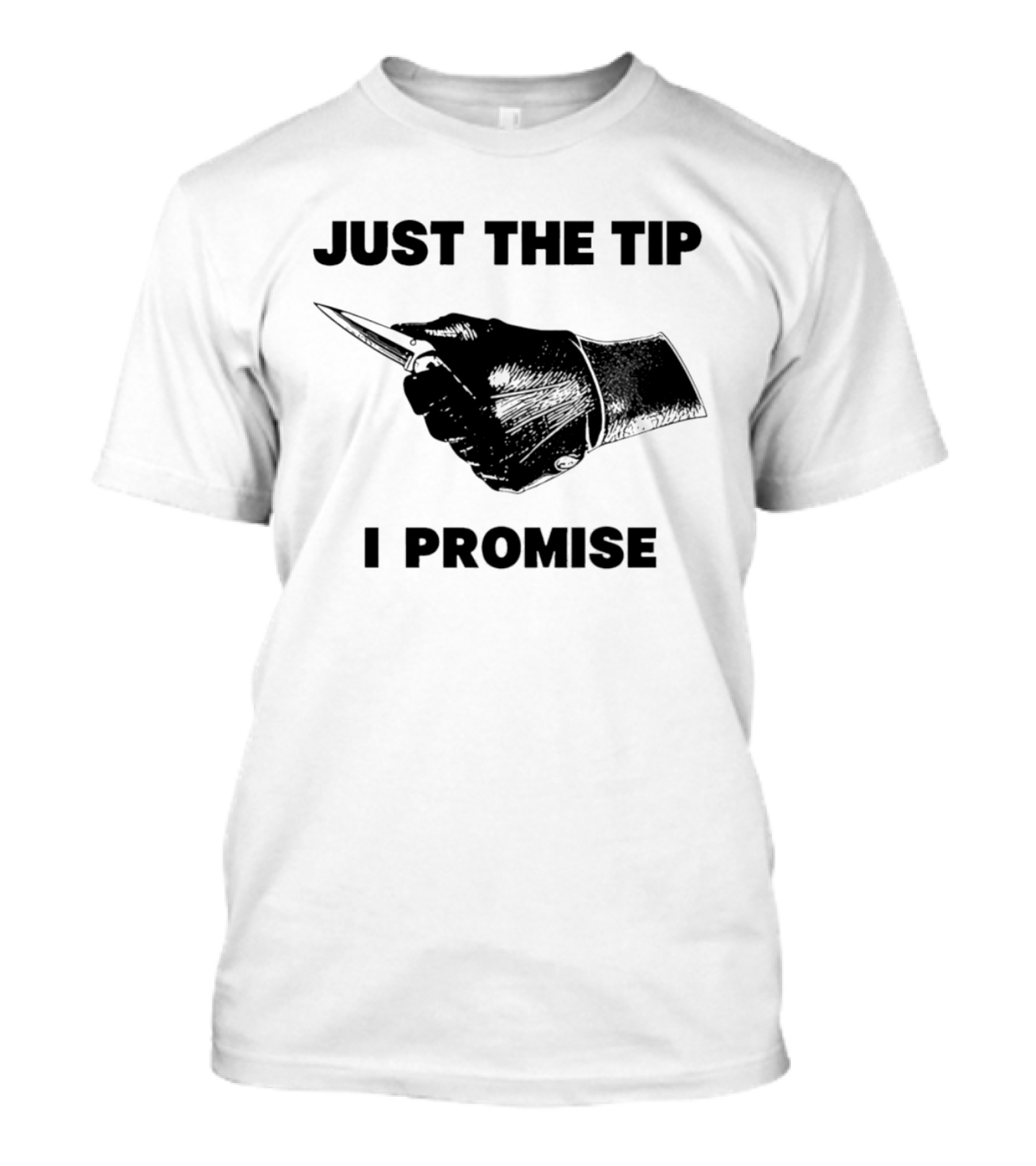 Just The Tip I Promise Knife Sharp T-Shirt