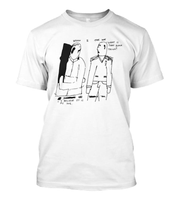 Between Is The War I Believe It Is My Soul What Is That Black Thing T-Shirt