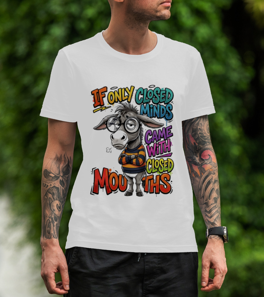 Donkey If Only Closed Minds Came With Closed Mouths T-Shirt