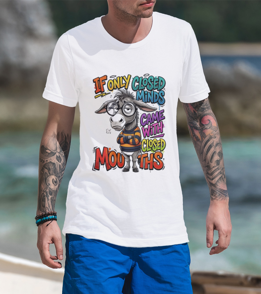Donkey If Only Closed Minds Came With Closed Mouths T-Shirt