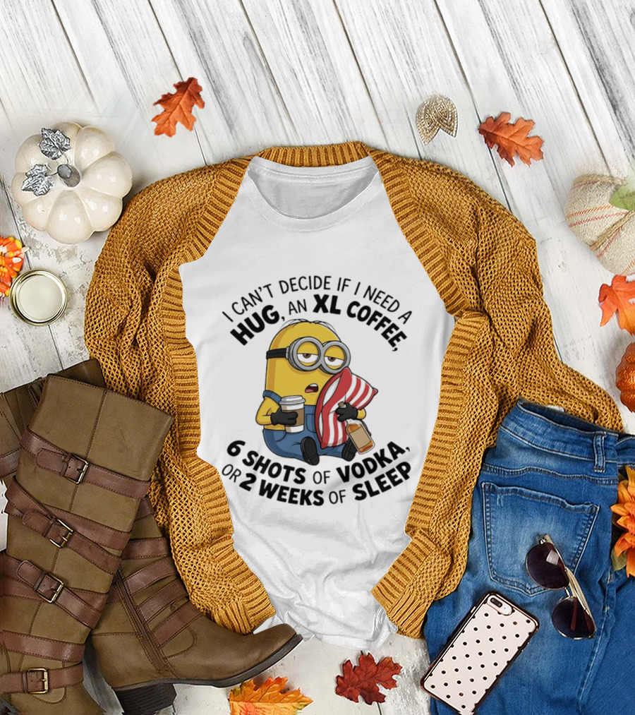 Minions I Can't Decide If I Need a Hug XL Coffee Vodka or Sleep T-Shirt