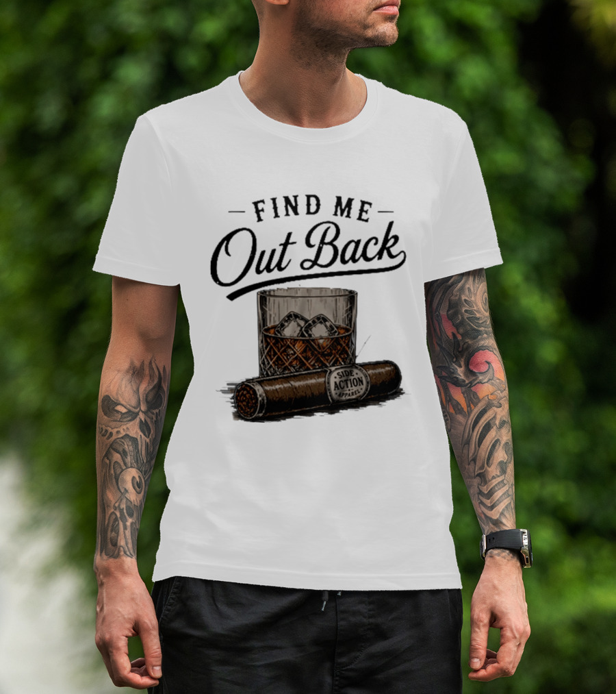Find Me Out Back Whiskey Glass Cigar Side Action T-Shirt