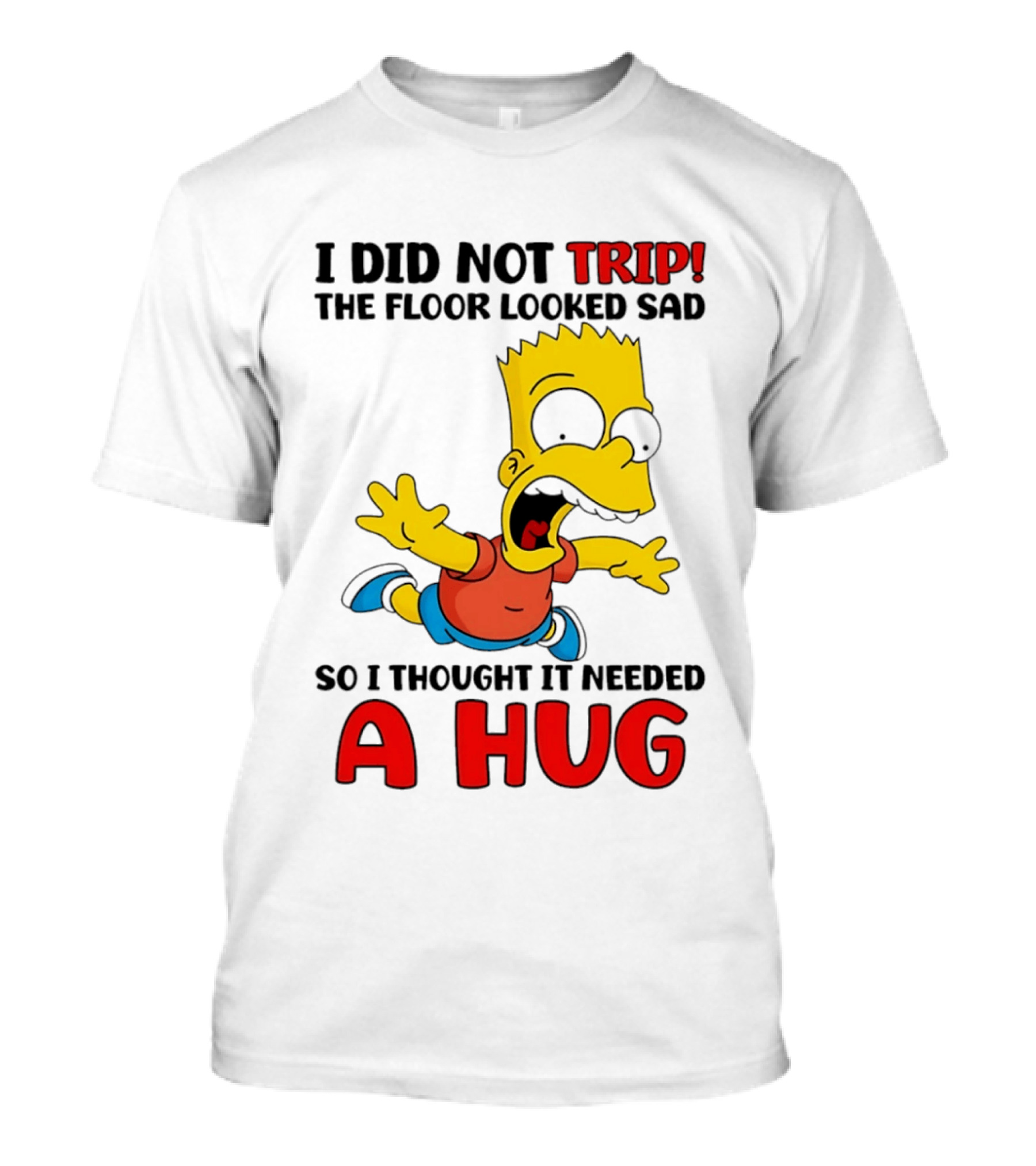 I Did Not Trip The Floor Looked Sad Bart Needs A Hug T-Shirt