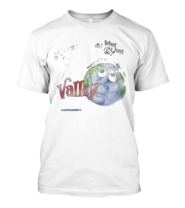Valley Forever World Peace What Did You Just Do Earth T-Shirt
