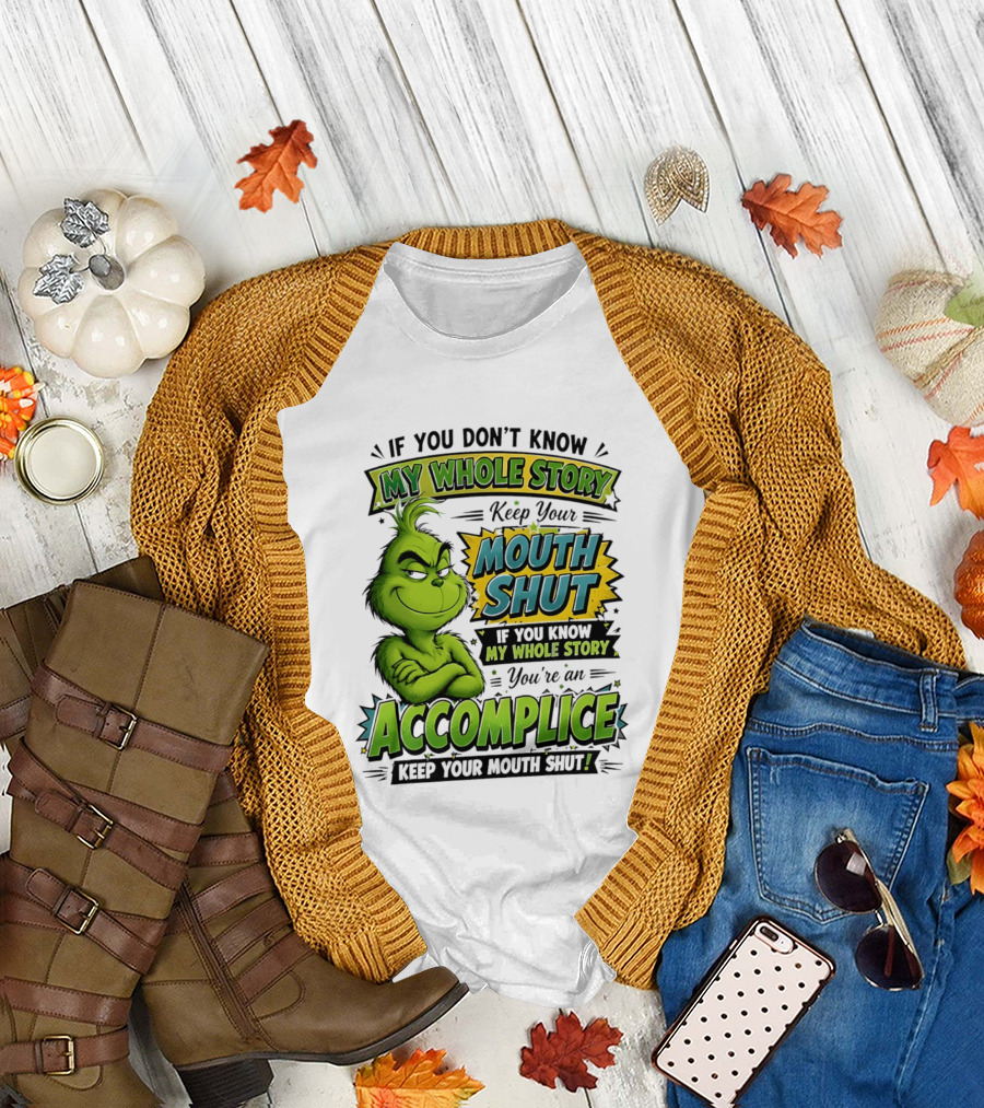 Grinch Keep Your Mouth Shut If You Don't Know My Whole Story T-Shirt