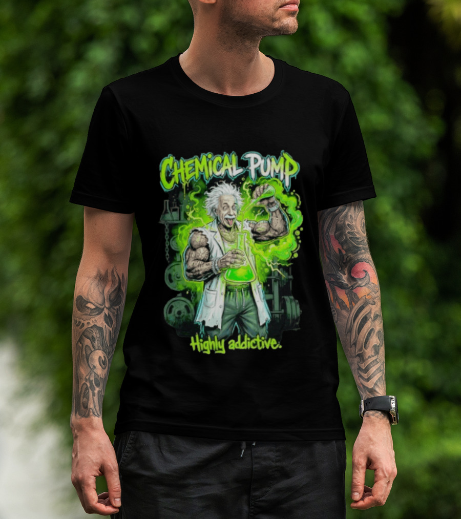 Chemical Pump Albert Einstein Mad Scientist Highly Addictive T-Shirt