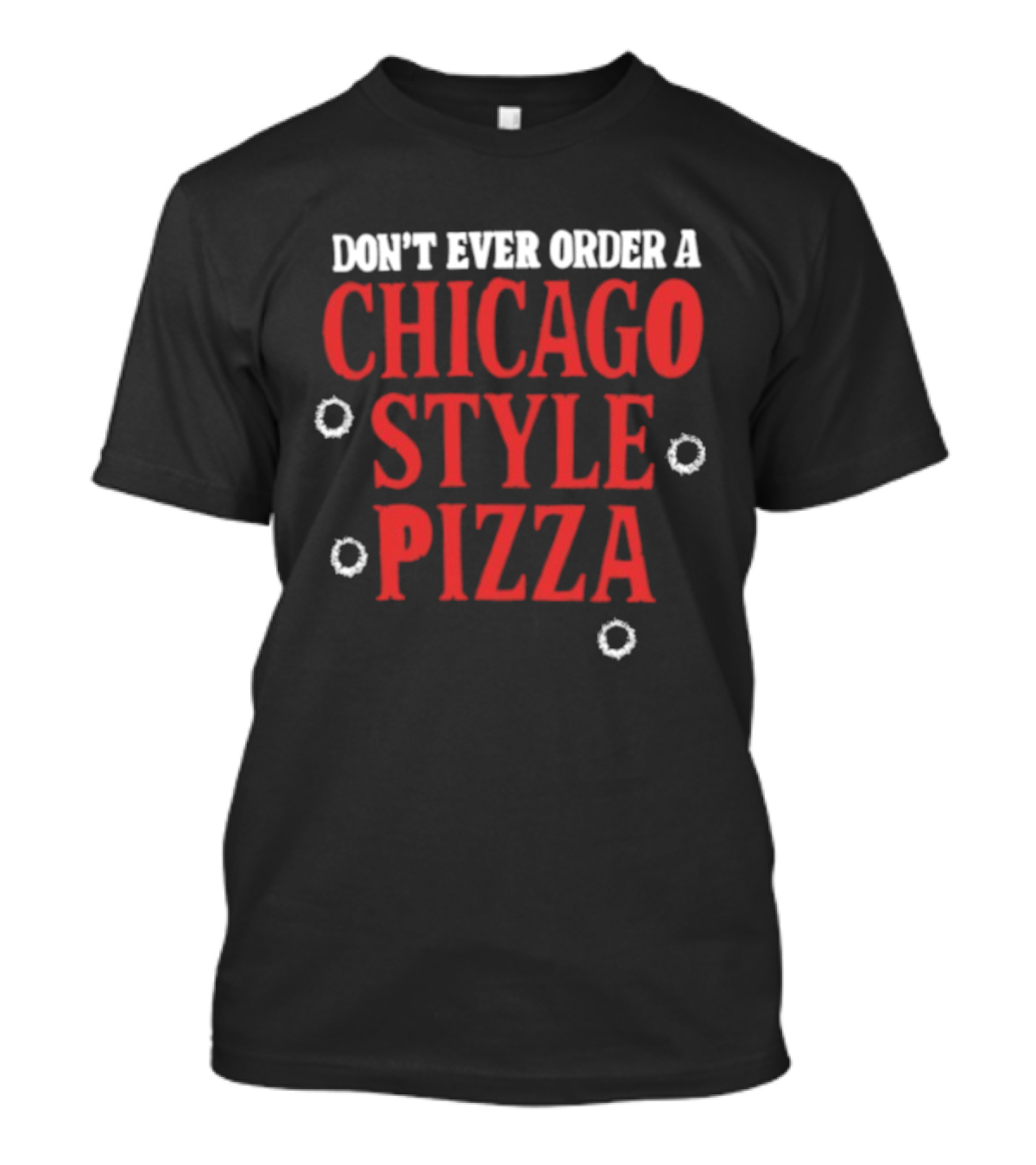 Don't Ever Order A Chicago Style Pizza T-Shirt
