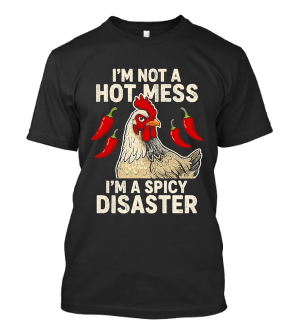 I'm Not A Hot Mess I'm A Spicy Disaster Chicken Chillies T-Shirt