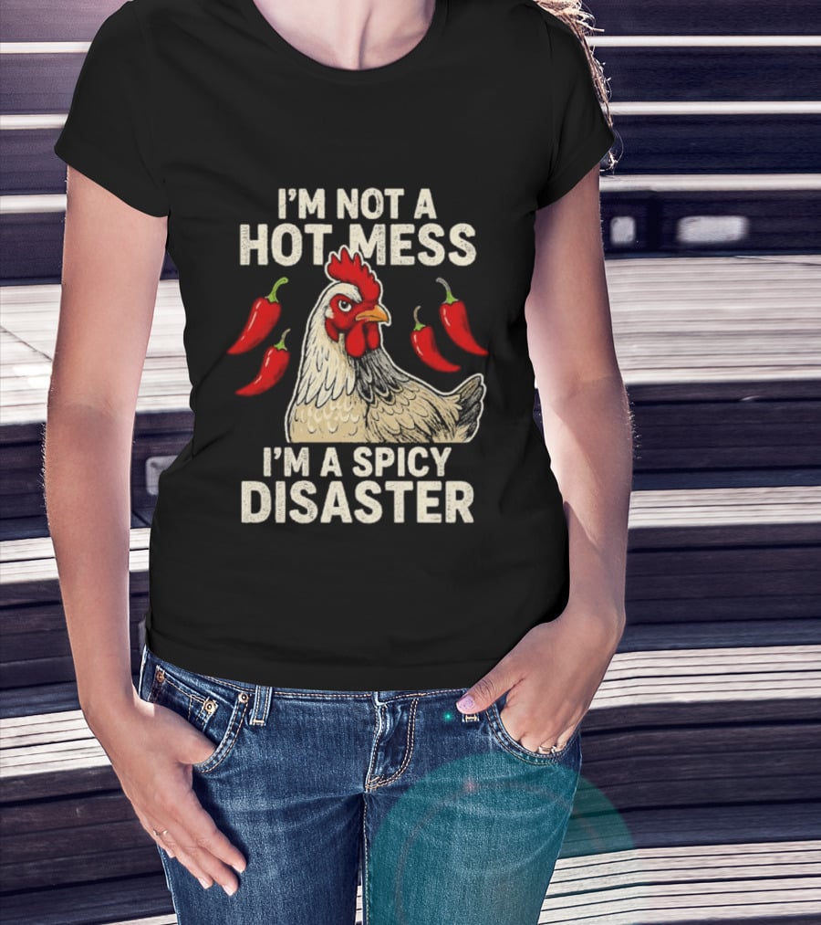 I'm Not A Hot Mess I'm A Spicy Disaster Chicken Chillies T-Shirt