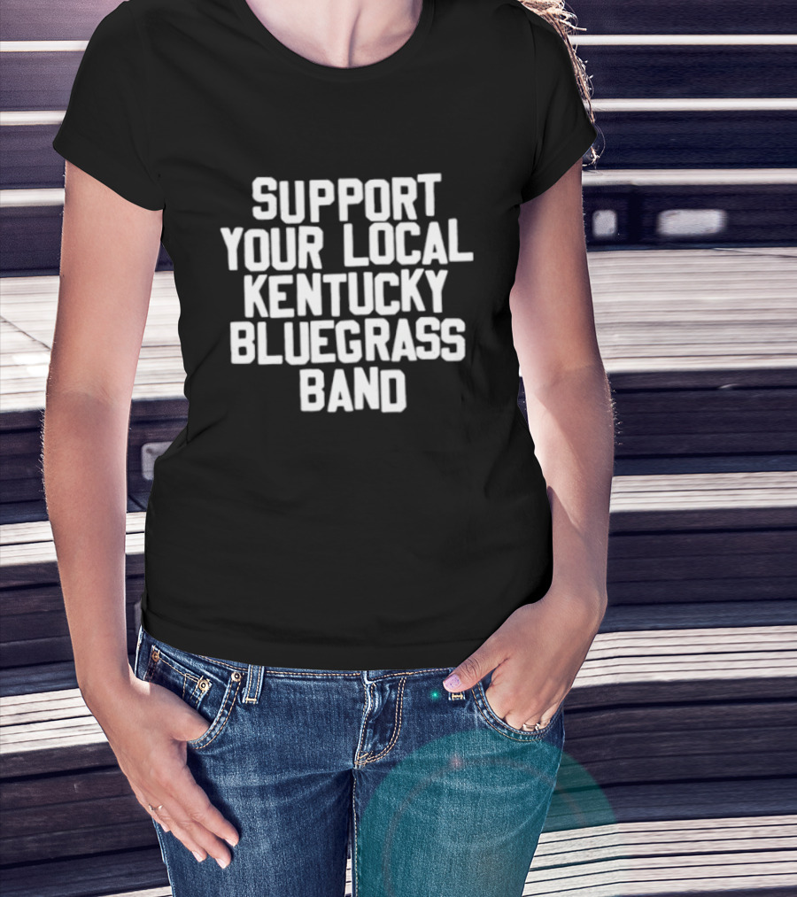 Support Your Local Kentucky Bluegrass Band T-Shirt