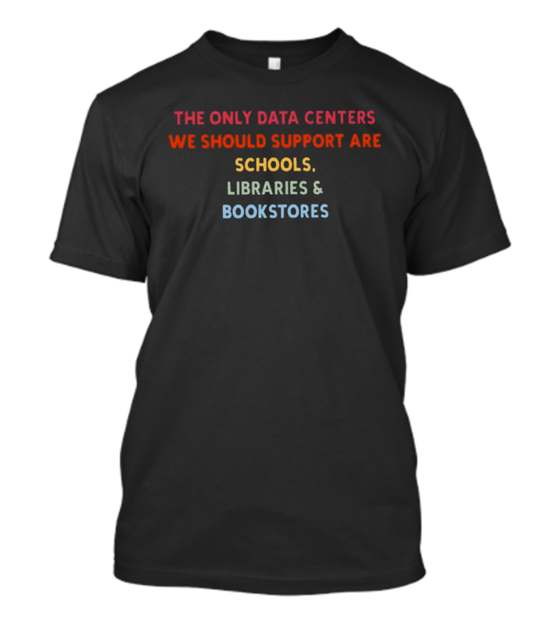 The Only Data Centers We Should Support Are Schools Libraries Bookstores T-Shirt