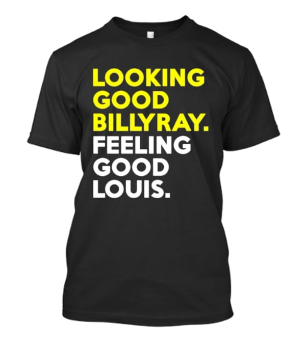 Looking Good Billy Ray Feeling Good Louis Trading Places T-Shirt