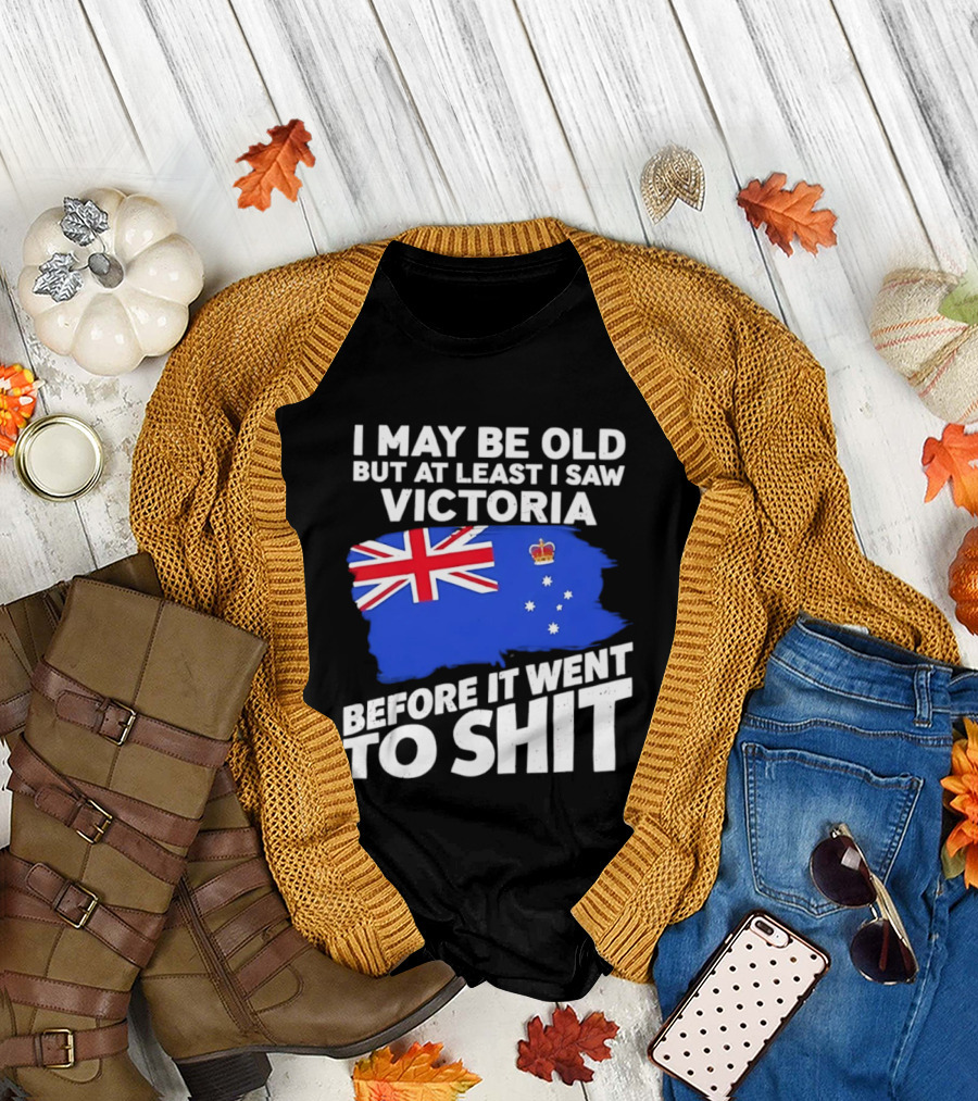 I May Be Old But At Least I Saw Victoria Before It Went To Shit Australia Flag T-Shirt
