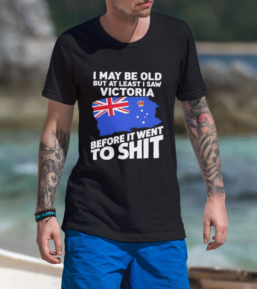 I May Be Old But At Least I Saw Victoria Before It Went To Shit Australia Flag T-Shirt
