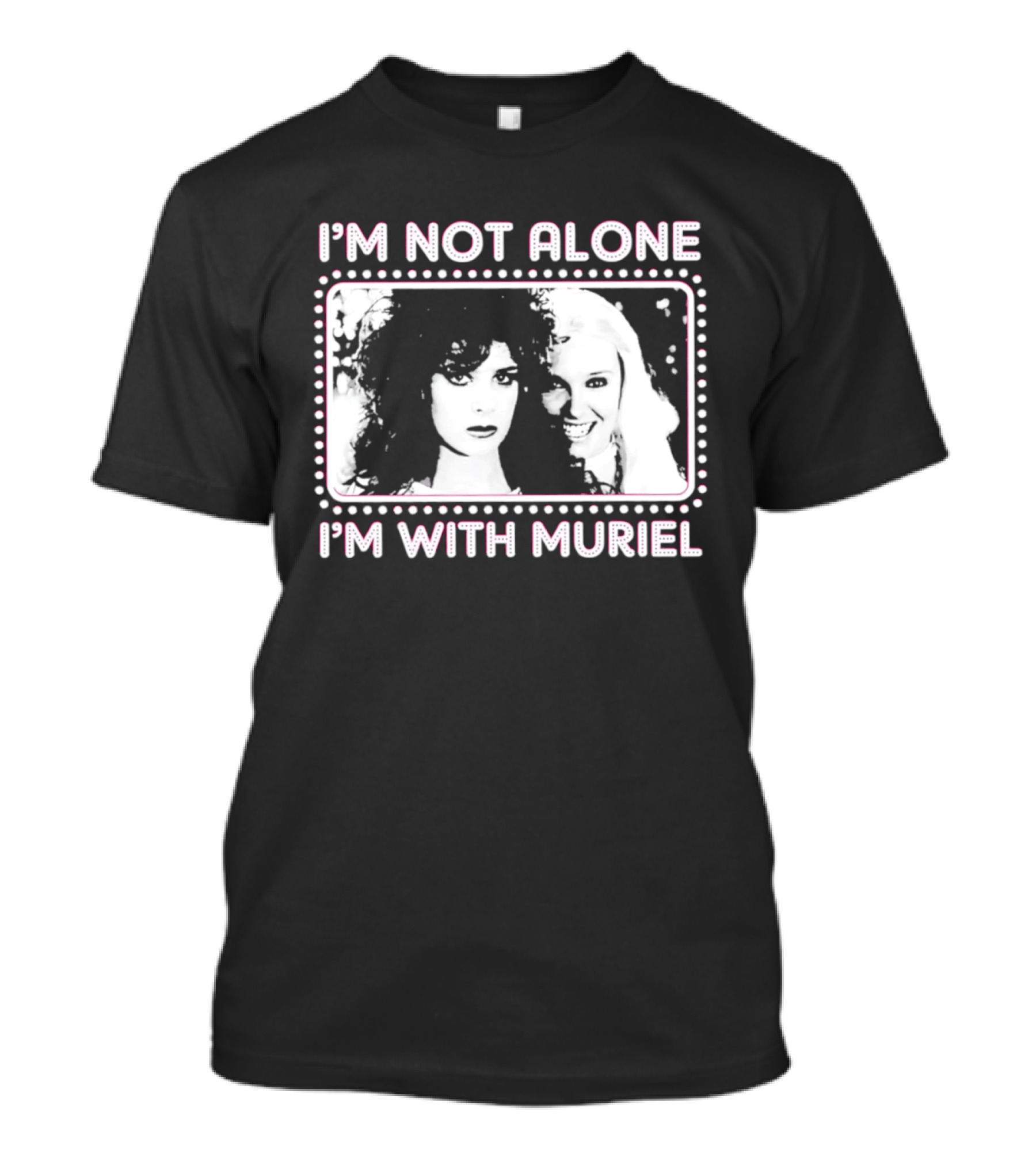 I'm Not Alone I'm With Muriel Two Women Portrait Marquee T-Shirt