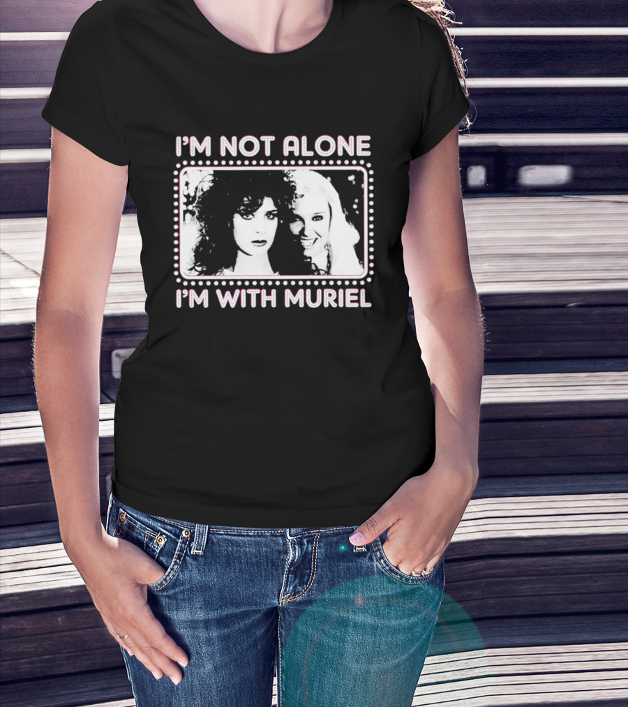 I'm Not Alone I'm With Muriel Two Women Portrait Marquee T-Shirt