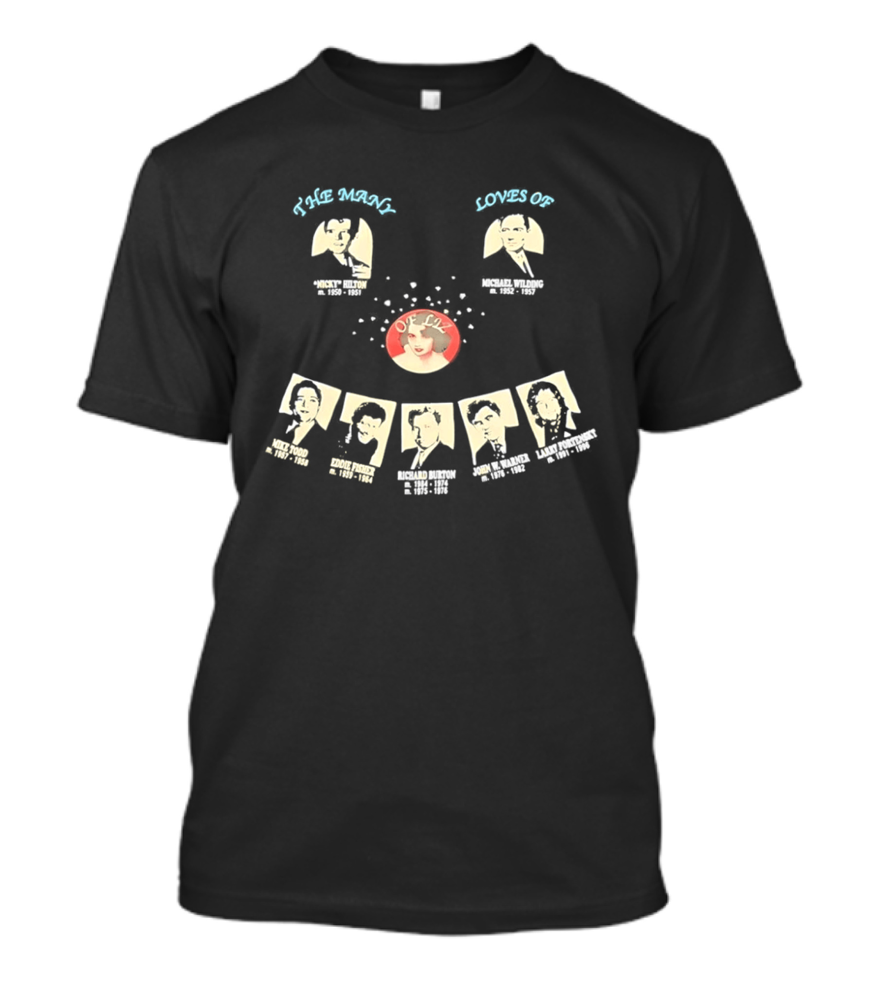 The Many Loves Of Liz Elizabeth Taylor Michael Todd Richard Burton Eddie Fisher Nicky Hilton Larry Fortensky John Warner T-Shirt