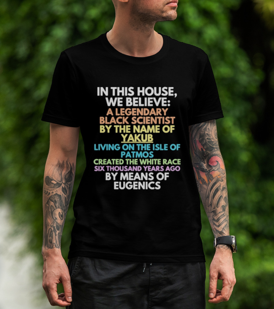 In This House We Believe Yakub Legendary Scientist Isle Of Patmos Eugenics T-Shirt