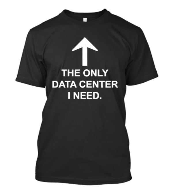 The Only Data Center I Need Arrow Upward Humor T-Shirt