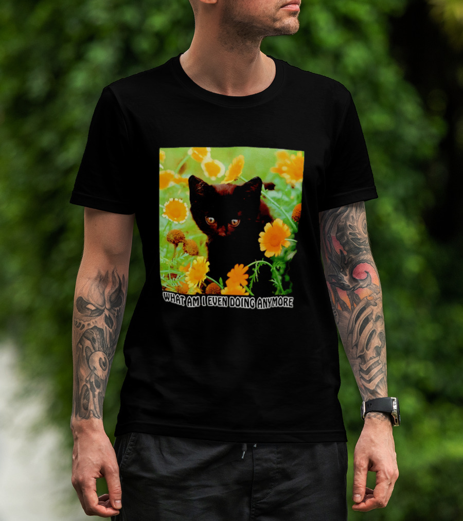 What Am I Even Doing Anymore Cat Among Flowers T-Shirt