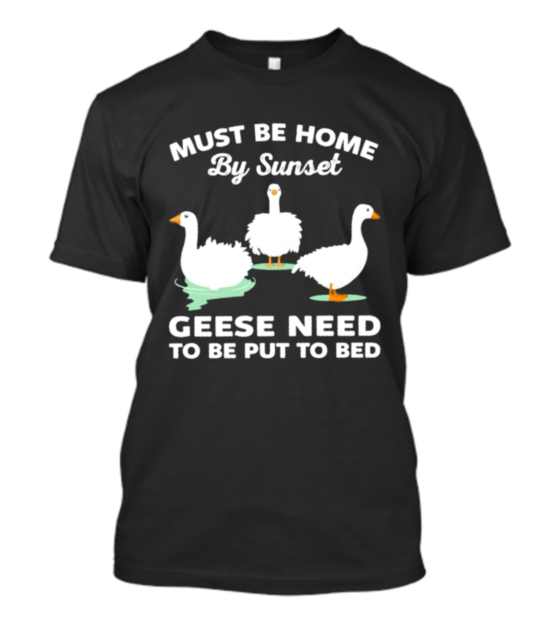Must Be Home By Sunset Geese Need To Be Put To Bed T-Shirt