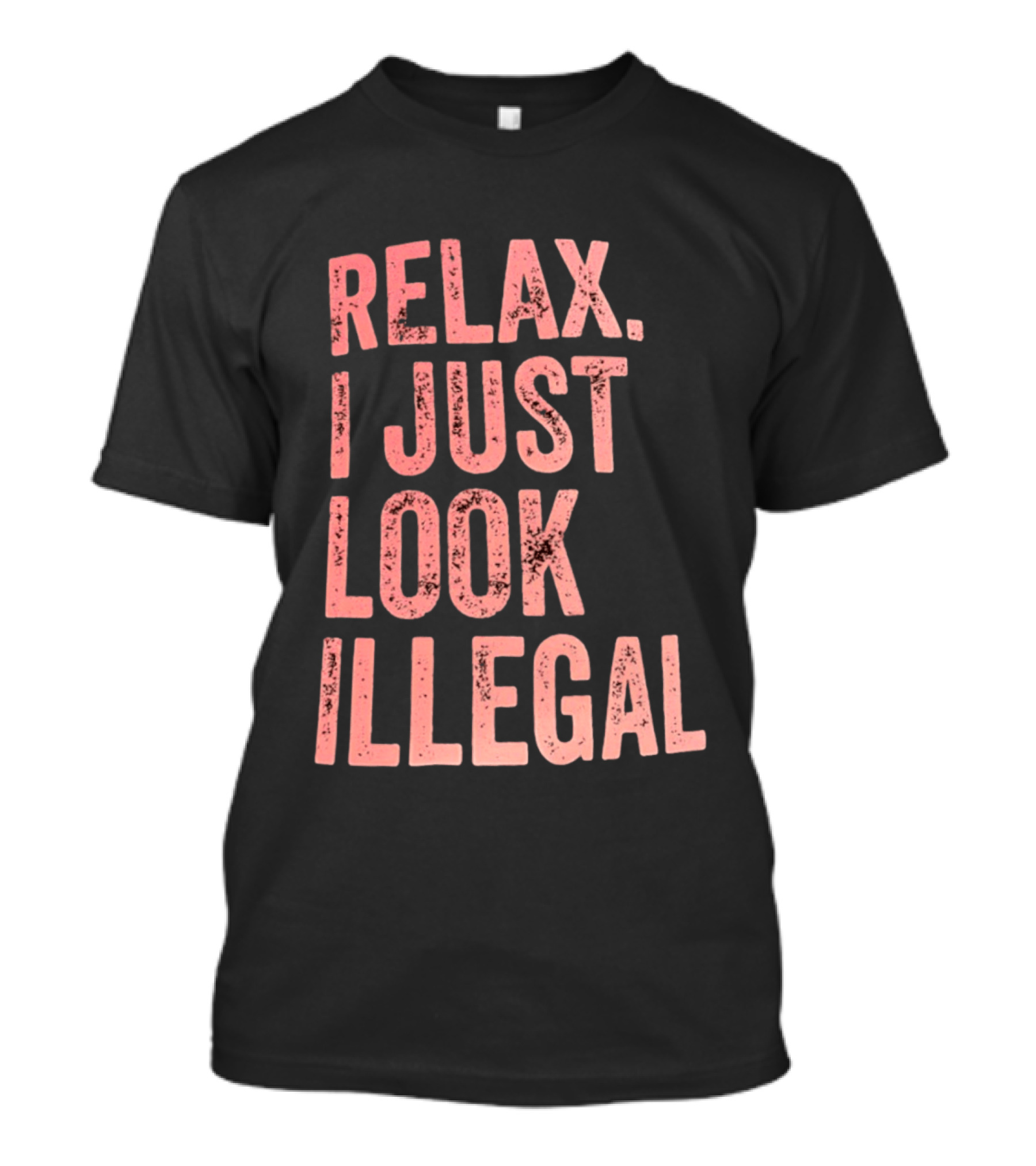 Relax I Just Look Illegal T-Shirt