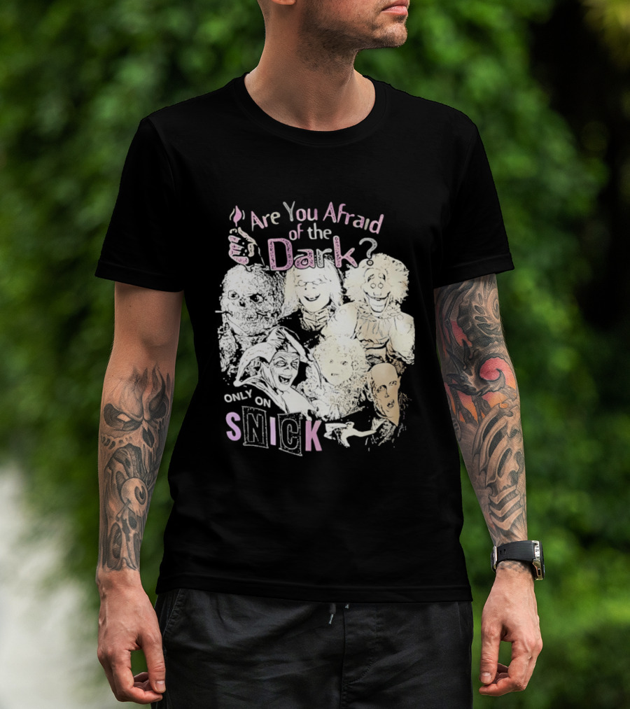 Are You Afraid Of The Dark Only On SNICK T-Shirt