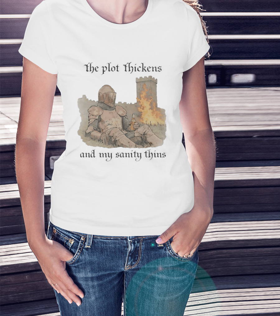 Knight Relaxing By Burning Castle The Plot Thickens And My Sanity Thins T-Shirt