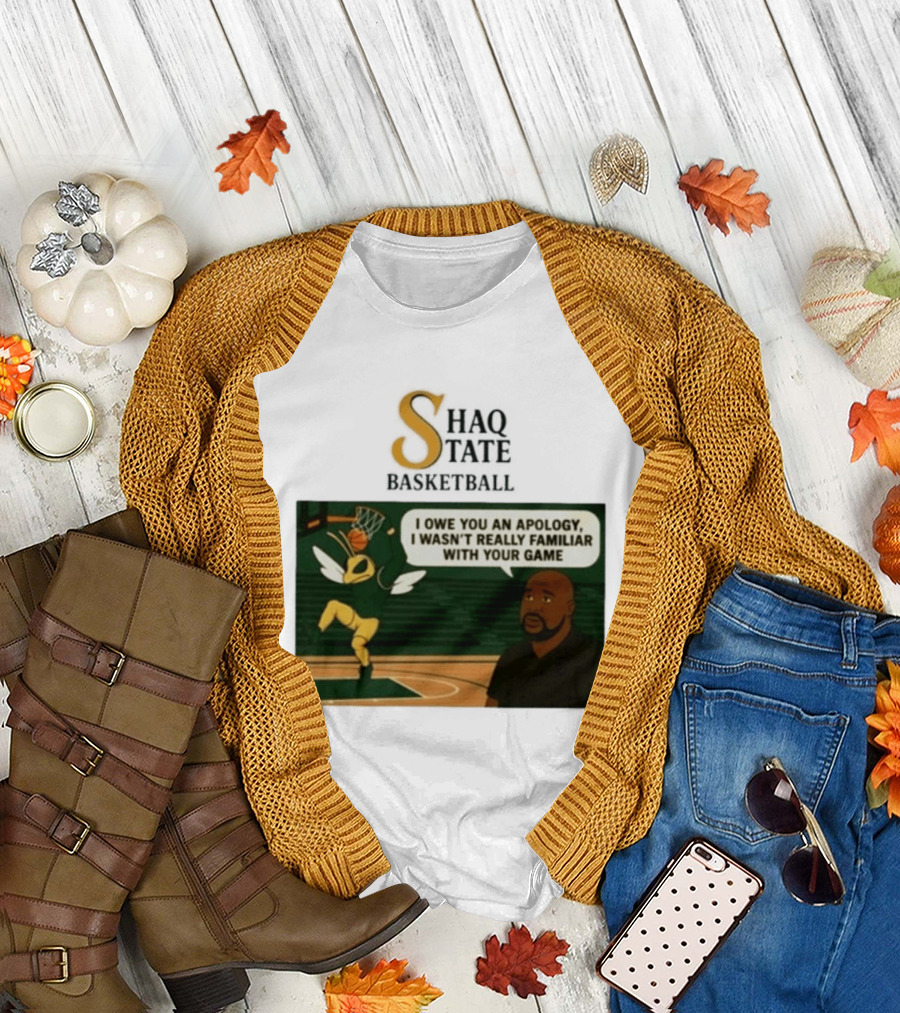 Shaquille O'Neal Shaq State Basketball I Owe You an Apology I Wasn't Really Familiar with Your Game T-Shirt