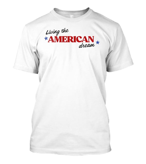 United States Of America Living The American Dream Fourth Of July T-Shirt