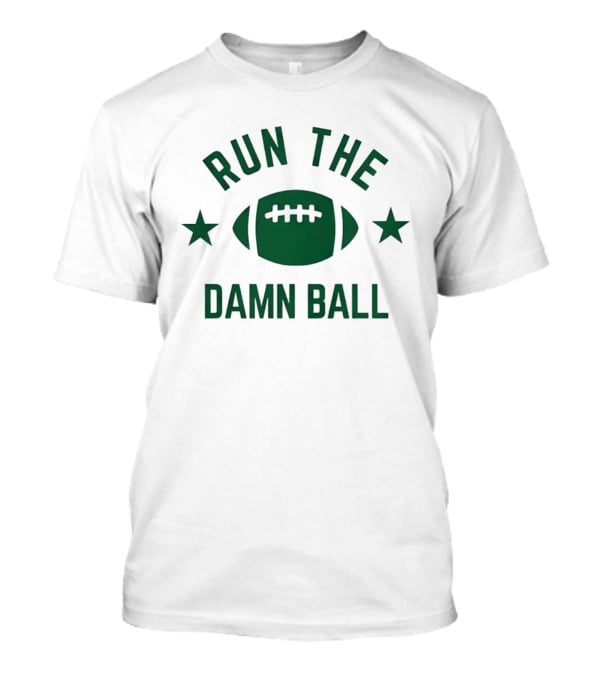 Run The Damn Ball American Football Game Day Offense Fans Sunday T-Shirt