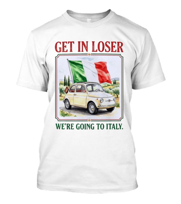 Get In Loser Italian Road Trip Adventure With Iconic Fiat And Flag T-Shirt