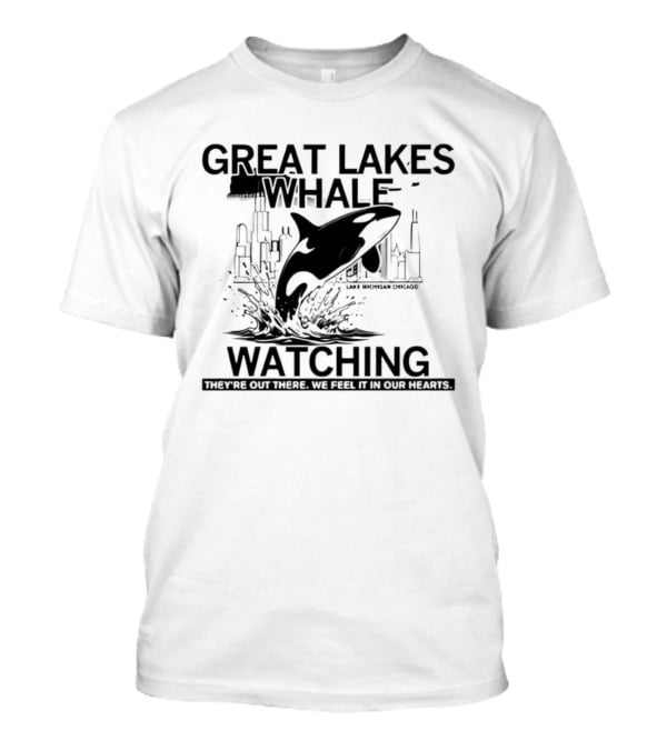 Great Lakes Whale Ing Lake Michigan Chicago Orca They're Out There T-Shirt